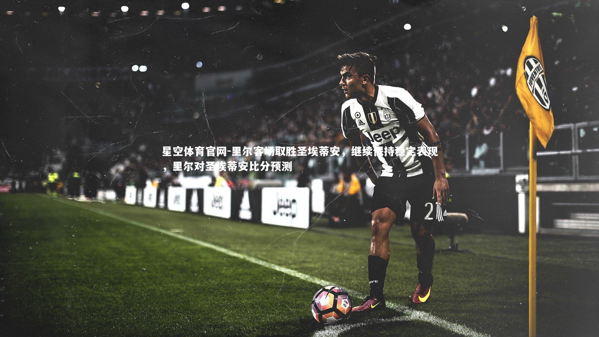 里尔客场取胜圣埃蒂安，继续保持稳定表现，里尔对圣埃蒂安比分预测